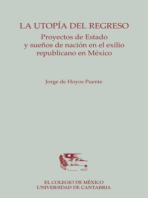 cover image of La utopía del regreso. Proyectos de Estado y sueños de nación en el exilio republicano en México
